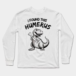 I Found This Humerus Funny T-Rex Long Sleeve T-Shirt